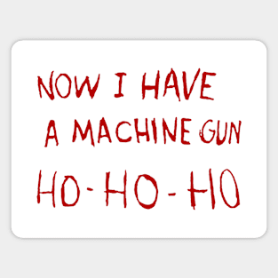 Now I Have A Machine Gun Ho Ho Ho Magnet